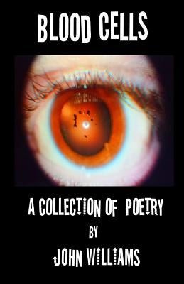 Blood Cells: A Collection of Poetry by John Williams by Williams, John