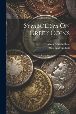 Symbolism On Greek Coins by Brett, Agnes Baldwin