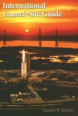 International Launch Site Guide by Strom, Steven R.