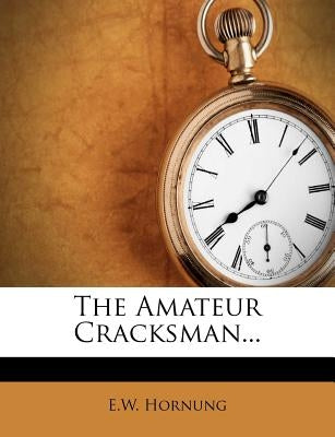The Amateur Cracksman... by Hornung, E. W.