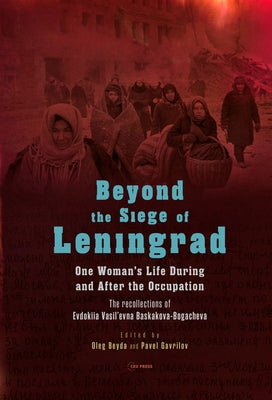 Beyond the Siege of Leningrad: One Woman's Life During and After the Occupation: The Recollections of Evdokiia Vasil'evna Baskakova-Bogacheva by Beyda, Oleg