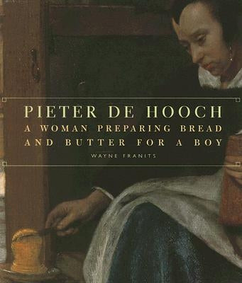 Pieter de Hooch: A Woman Preparing Bread and Butter for a Boy by Franits, Wayne