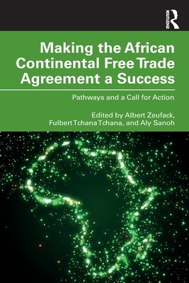 Making the African Continental Free Trade Agreement a Success: Pathways and a Call for Action by Zeufack, Albert G.