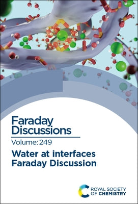 Water at Interfaces: Faraday Discussion 249 by Royal Society of Chemistry
