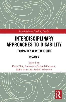 Interdisciplinary Approaches to Disability: Looking Towards the Future: Volume 2 by Ellis, Katie