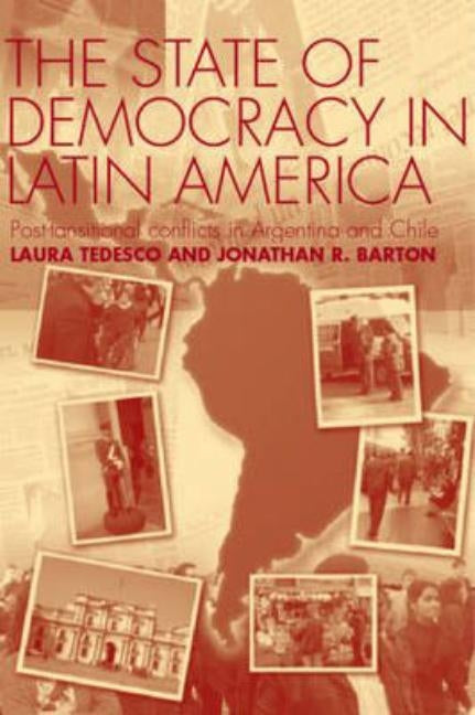 The State of Democracy in Latin America: Post-Transitional Conflicts in Argentina and Chile by Barton, Jonathan R.