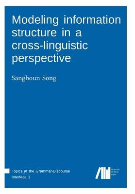 Modeling information structure in a cross-linguistic perspective by Song, Sanghoun