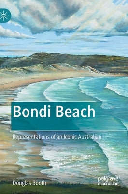 Bondi Beach: Representations of an Iconic Australian by Booth, Douglas