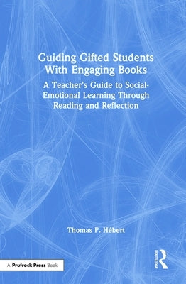 Guiding Gifted Students with Engaging Books: A Teacher's Guide to Social-Emotional Learning Through Reading and Reflection by Hebert, Thomas P.