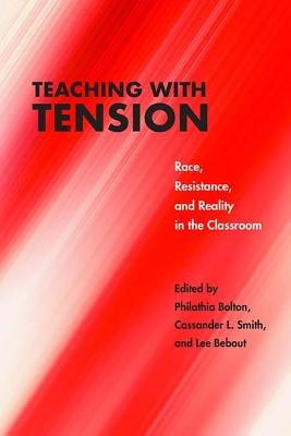 Teaching with Tension: Race, Resistance, and Reality in the Classroom by Bolton, Philathia