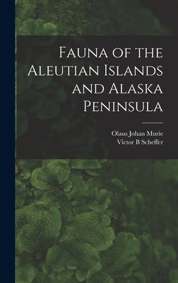 Fauna of the Aleutian Islands and Alaska Peninsula by Scheffer, Victor B.