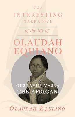 The Interesting Narrative of the Life of Olaudah Equiano, or Gustavus Vassa, the African. by Vassa, Olaudah Equiano