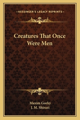 Creatures That Once Were Men by Gorky, Maxim