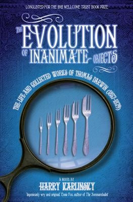 The Evolution of Inanimate Objects: The Life and Collected Works of Thomas Darwin (1857-1879) by Karlinsky, Harry