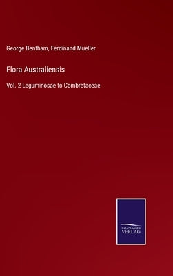 Flora Australiensis: Vol. 2 Leguminosae to Combretaceae by Bentham, George