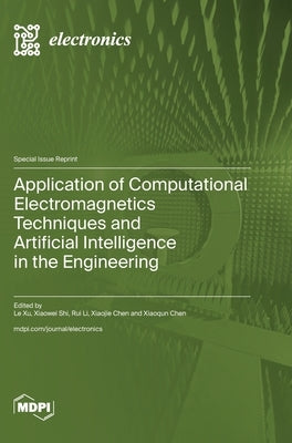 Application of Computational Electromagnetics Techniques and Artificial Intelligence in the Engineering by Xu, Le