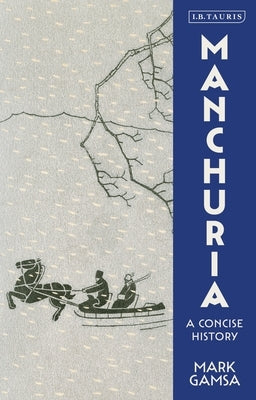 Manchuria: A Concise History by Gamsa, Mark