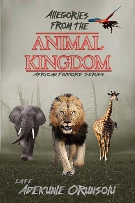 Allegories from the Animal Kingdom by Orunsolu, Adekunle M.
