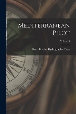 Mediterranean Pilot; Volume 3 by Great Britain Hydrographic Dept