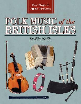 Folk Music of the British Isles: Key Stage 3 Music Projects by Neville, Miles