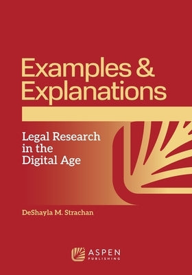 Examples & Explanations for Legal Research in the Digital Age by Strachan, Deshayla M.