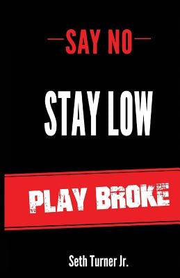Say No Stay Low Play Broke by Turner Jr, Seth K.