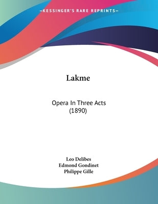 Lakme: Opera In Three Acts (1890) by Delibes, Leo