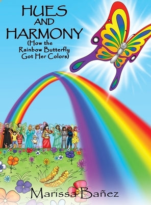Hues and Harmony: How the Rainbow Butterfly Got Her Colors by Bañez, Marissa