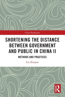 Shortening the Distance between Government and Public in China II: Methods and Practices by Xiaoyan, Liu