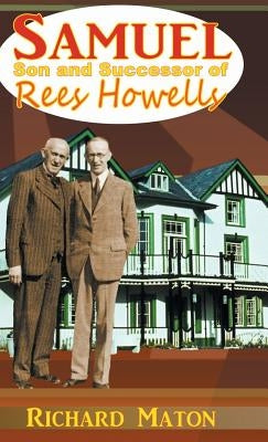 Samuel, Son and Successor of Rees Howells: Director of the Bible College of Wales - A Biography by Maton, Richard A.