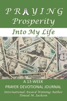 Praying Prosperity into My Life by Jackson, Toneal M.