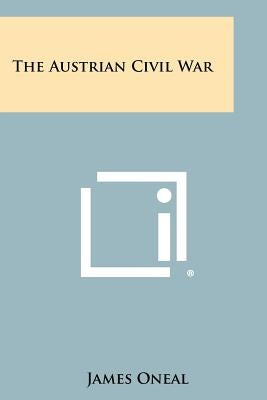 The Austrian Civil War by Oneal, James