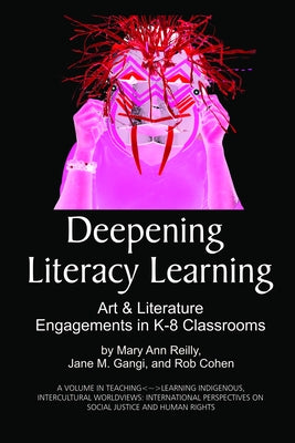 Deepening Literacy Learning: Art and Literature Engagements in K-8 Classrooms by Reilly, Mary Ann