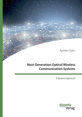 Next Generation Optical Wireless Communication Systems: A Systems Approach by Gatri, Aymen