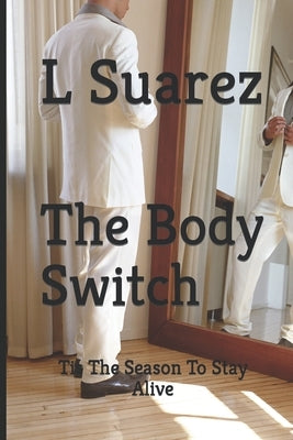 The Body Switch: Tis The Season To Stay Alive by Suarez, Liss