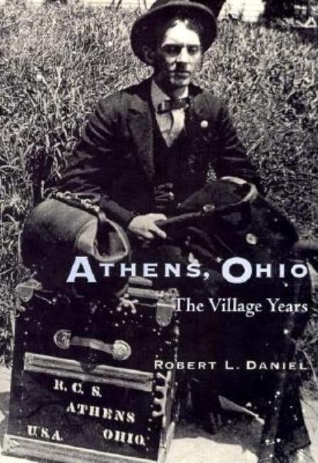 Athens, Ohio: The Village Years by Daniel, Robert L.
