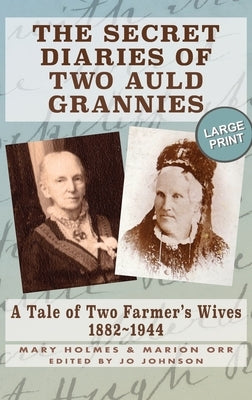 The Secret Diaries of Two Auld Grannies: A Tale of Two Farmer's Wives 1882-1944 by Holmes, Mary