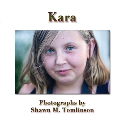 Kara: Photographs by Shawn M. Tomlinson by Tomlinson, Shawn M.