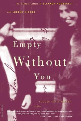 Empty Without You: The Intimate Letters of Eleanor Roosevelt and Lorena Hickok by Roosevelt, Eleanor