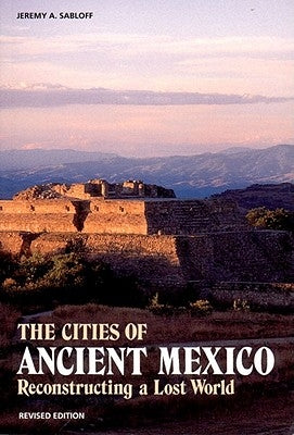 The Cities of Ancient Mexico: Reconstructing a Lost World by Sabloff, Jeremy A.