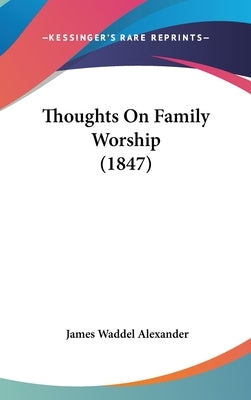 Thoughts On Family Worship (1847) by Alexander, James Waddel