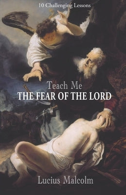 Teach Me the Fear of the Lord: 10 Challenging Lessons by Malcolm, N.
