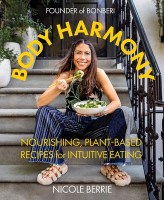Body Harmony: Nourishing, Plant-Based Recipes for Intuitive Eating by Berrie, Nicole
