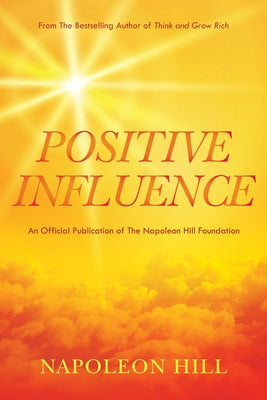 Napoleon Hill's Positive Influence by Hill, Napoleon