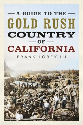 A Guide to the Gold Rush Country of California by Lorey, Frank