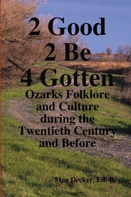 2 Good 2 Be Forgotten, Folklore of the Ozarks by Decker, Ed D. Max