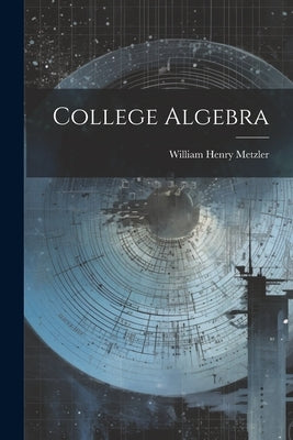 College Algebra by Metzler, William Henry