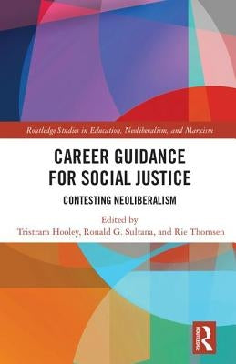 Career Guidance for Social Justice: Contesting Neoliberalism by Hooley, Tristram