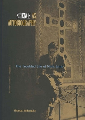 Science as Autobiography: The Troubled Life of Niels Jerne by Soderqvist, Thomas