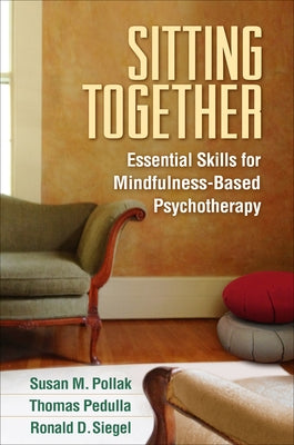 Sitting Together: Essential Skills for Mindfulness-Based Psychotherapy by Pollak, Susan M.